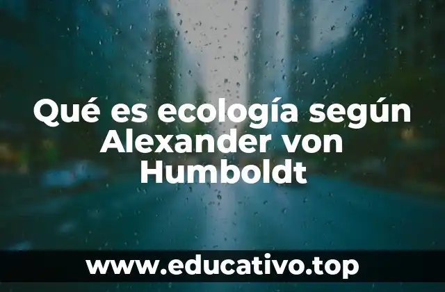 Qué es ecología según Alexander von Humboldt