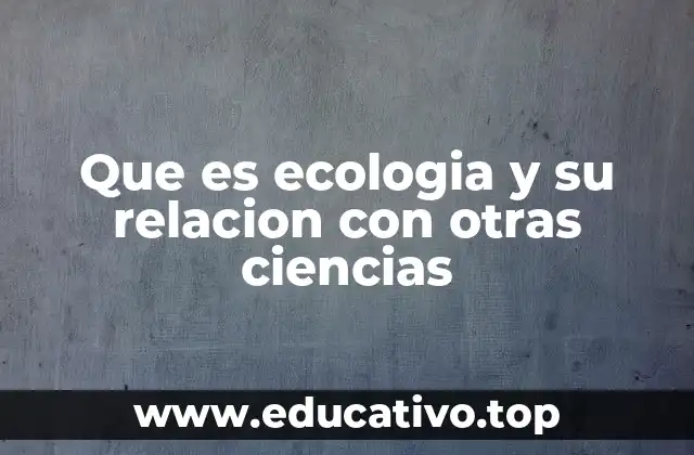 Que es ecologia y su relacion con otras ciencias