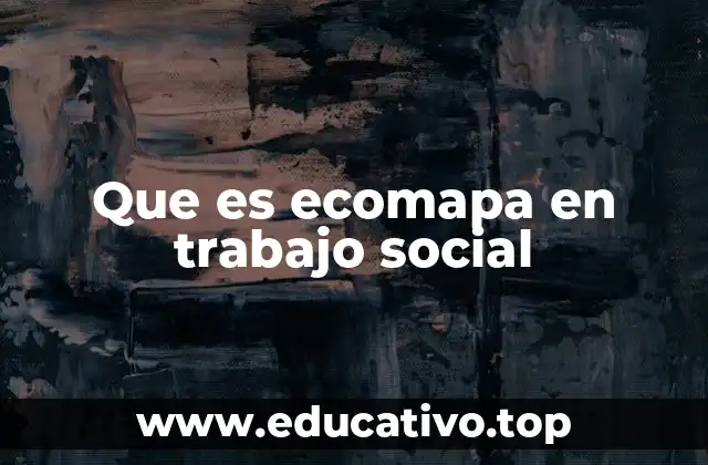 Que es ecomapa en trabajo social
