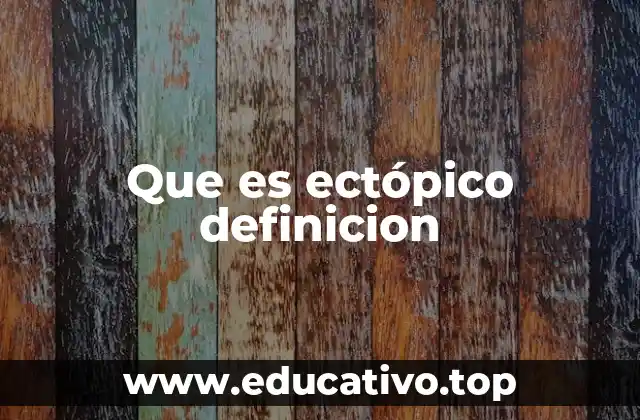 Que es ectópico definicion