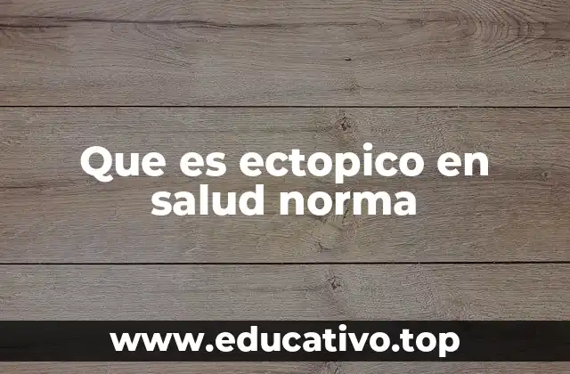 Que es ectopico en salud norma