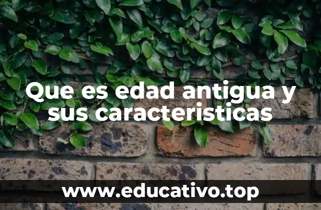 Que es edad antigua y sus caracteristicas