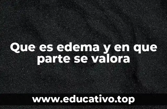 Que es edema y en que parte se valora