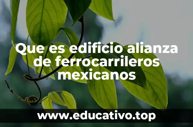 Que es edificio alianza de ferrocarrileros mexicanos