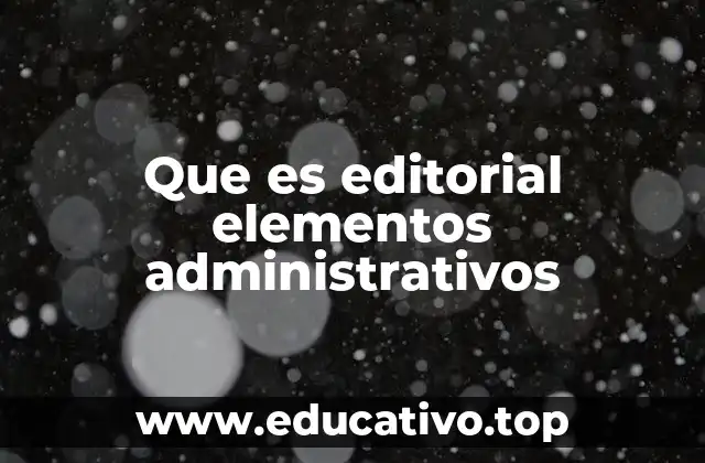 Que es editorial elementos administrativos