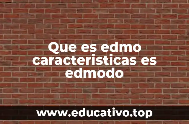 Que es edmo caracteristicas es edmodo