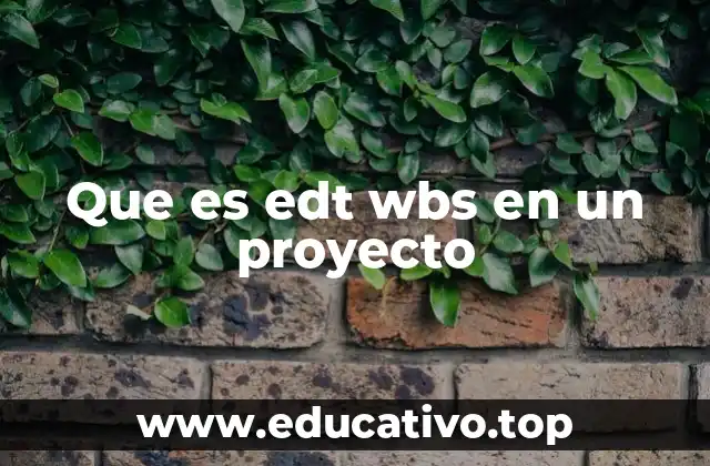 Que es edt wbs en un proyecto