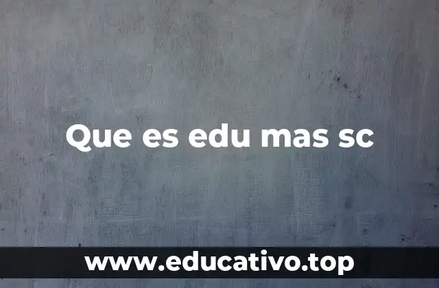 Que es edu mas sc