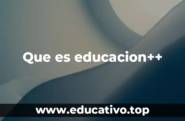 Que es educacion++