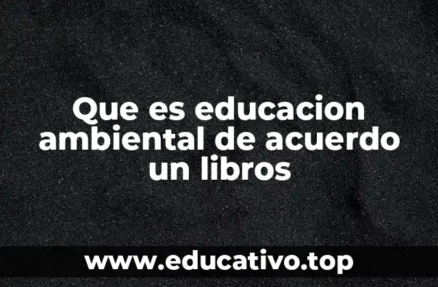 Que es educacion ambiental de acuerdo un libros