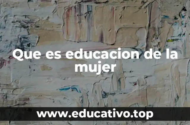 Que es educacion de la mujer