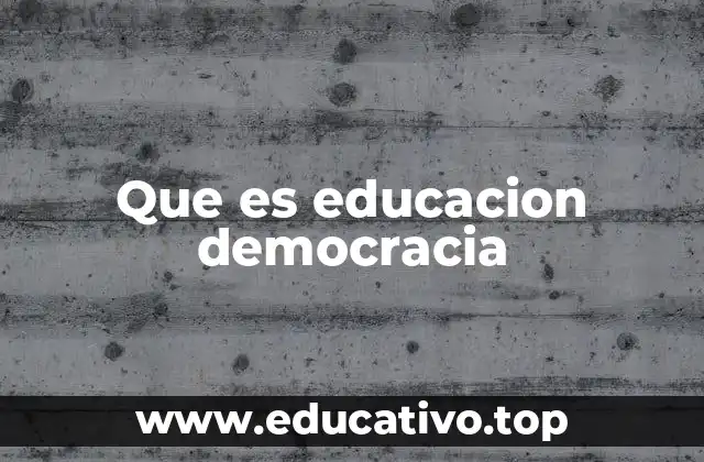 Que es educacion democracia