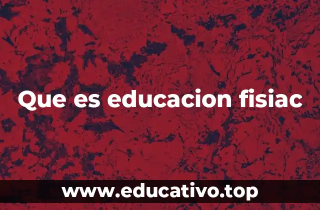 Que es educacion fisiac
