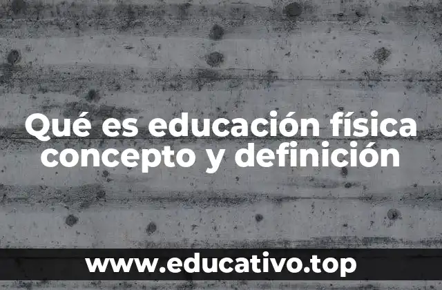 Qué es educación física concepto y definición