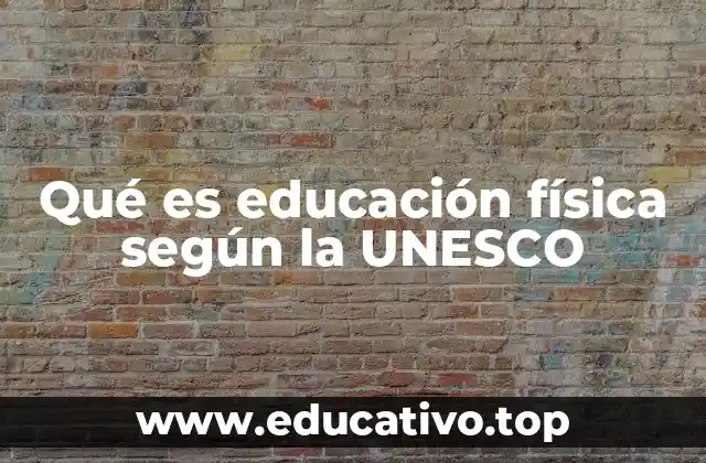 Qué es educación física según la UNESCO