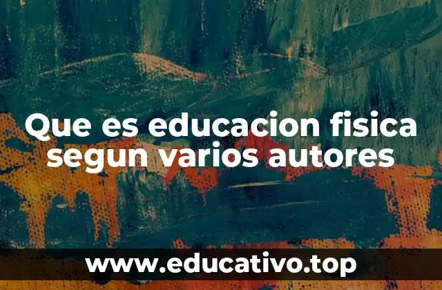 Que es educacion fisica segun varios autores