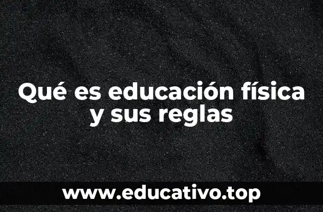 Qué es educación física y sus reglas