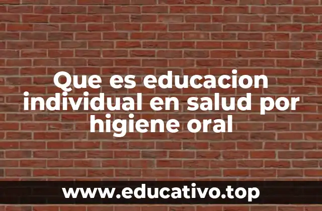 Que es educacion individual en salud por higiene oral