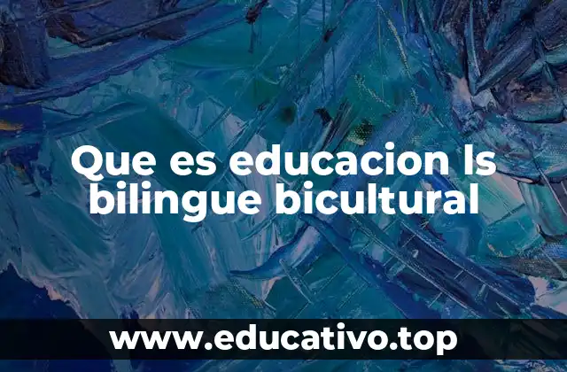 Que es educacion ls bilingue bicultural