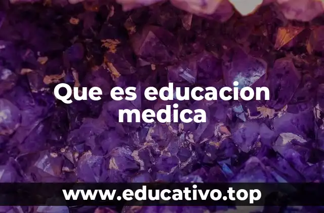 Que es educacion medica