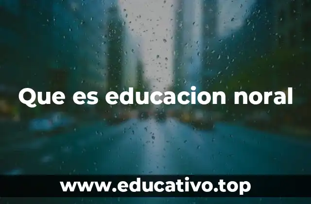 Que es educacion noral
