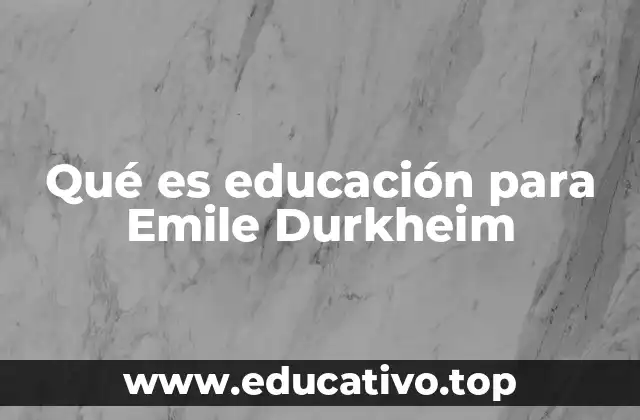 Qué es educación para Emile Durkheim