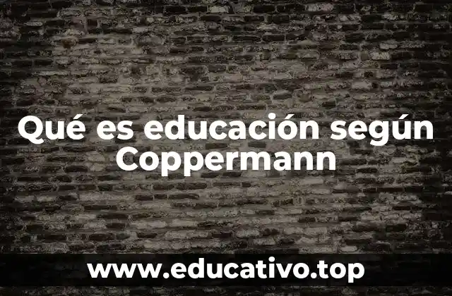 Qué es educación según Coppermann
