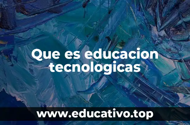 Que es educacion tecnologicas