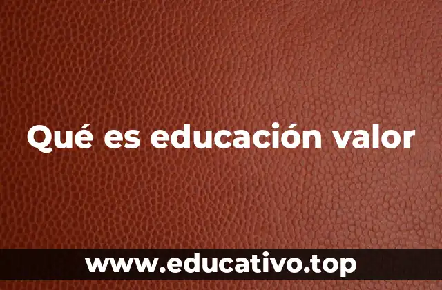 Qué es educación valor