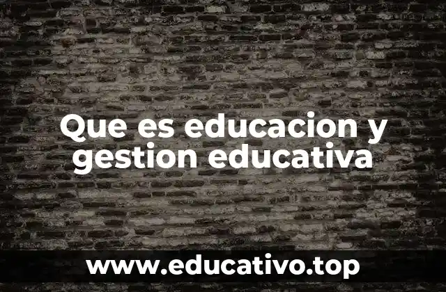 Que es educacion y gestion educativa