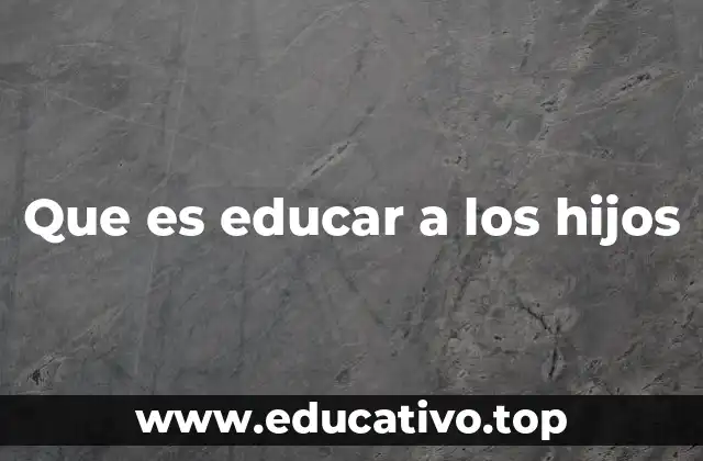 Que es educar a los hijos
