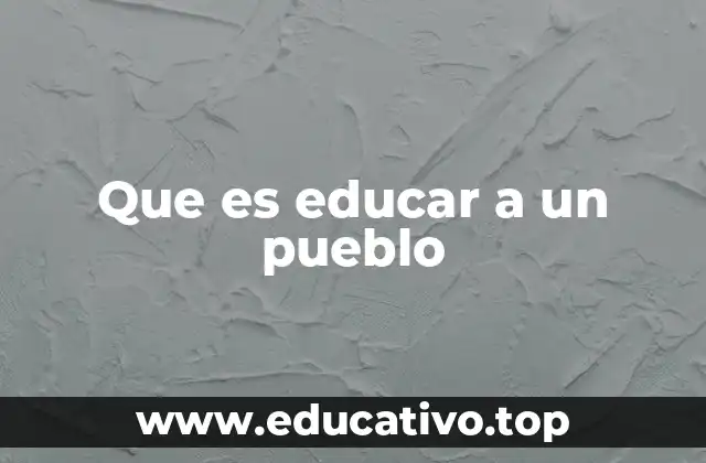 Que es educar a un pueblo
