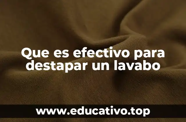Que es efectivo para destapar un lavabo