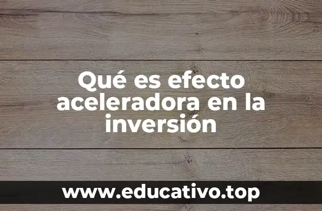 Qué es efecto aceleradora en la inversión