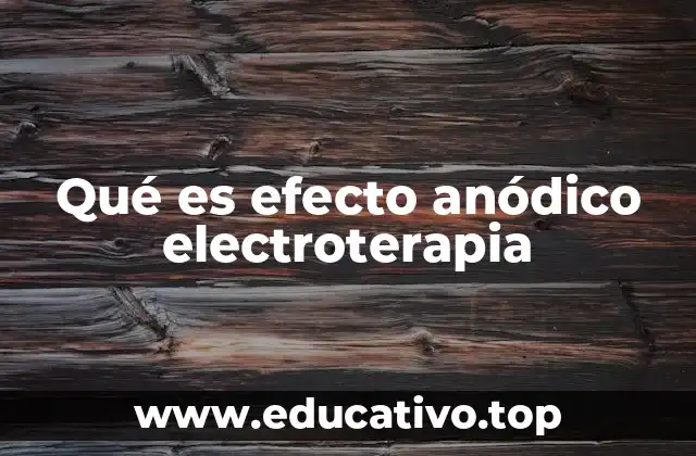 Qué es efecto anódico electroterapia