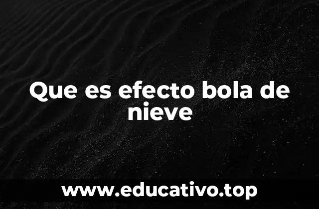 Que es efecto bola de nieve