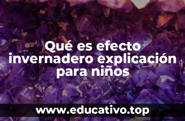 Qué es efecto invernadero explicación para niños