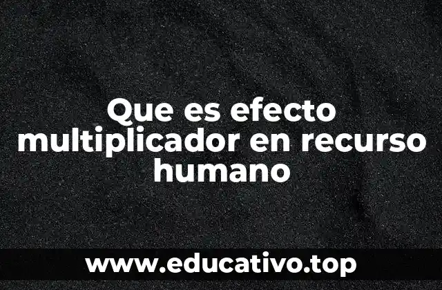 Que es efecto multiplicador en recurso humano