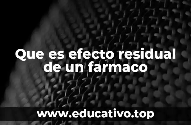 Que es efecto residual de un farmaco