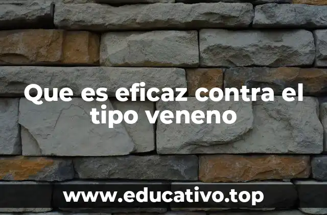 Que es eficaz contra el tipo veneno