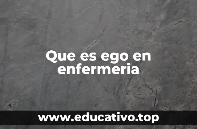 Que es ego en enfermeria