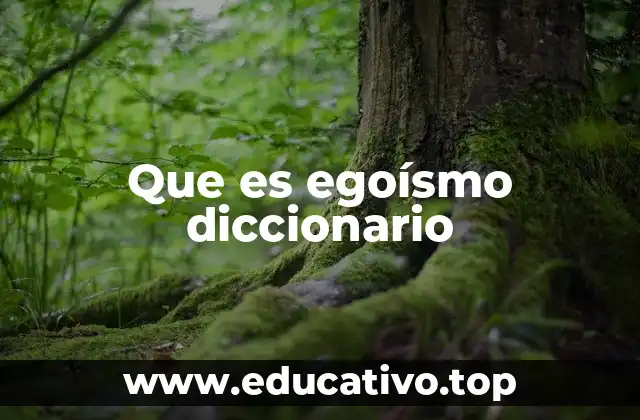 Que es egoísmo diccionario