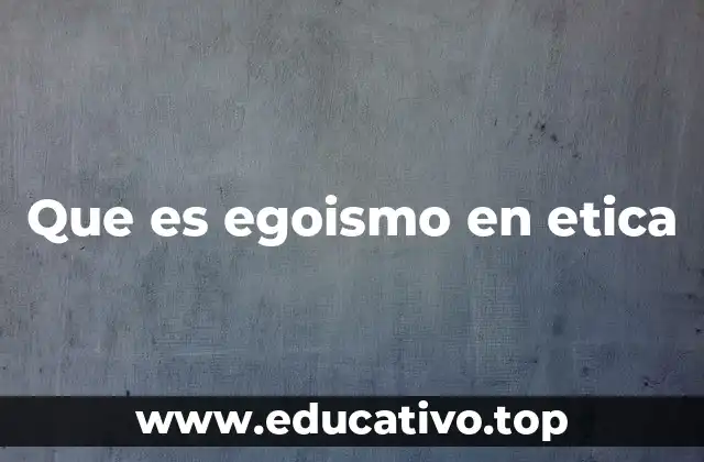 Que es egoismo en etica