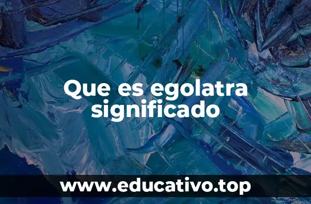 Que es egolatra significado