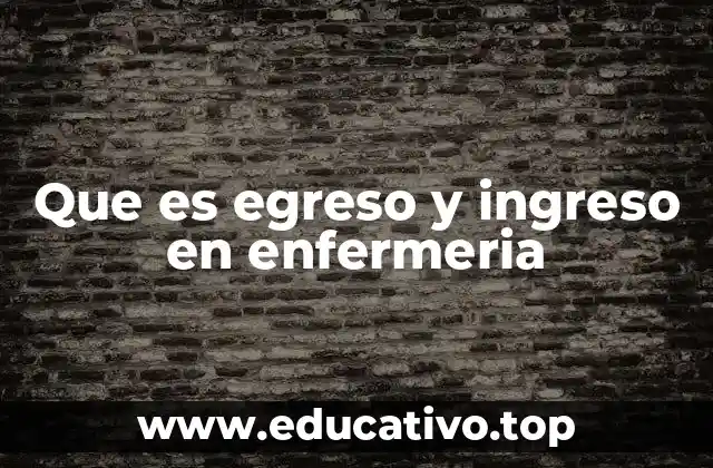 Que es egreso y ingreso en enfermeria