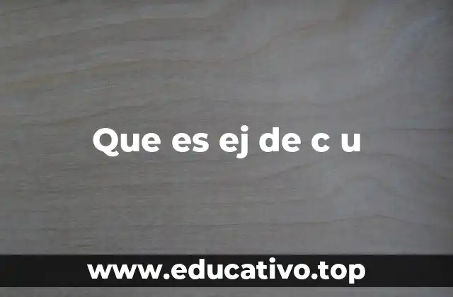 Que es ej de c u