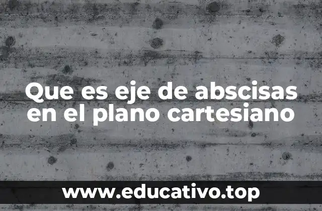 La importancia del sistema cartesiano para entender el eje de abscisas