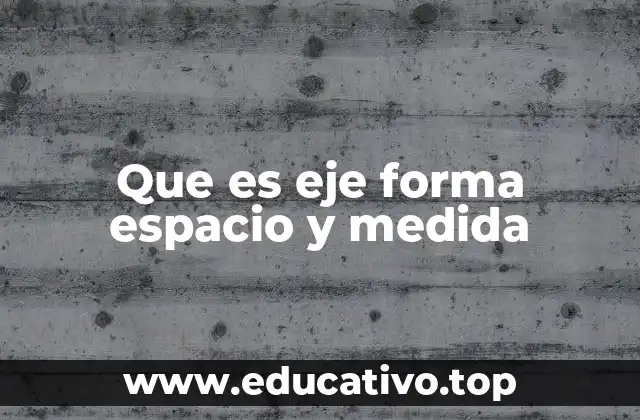 Que es eje forma espacio y medida