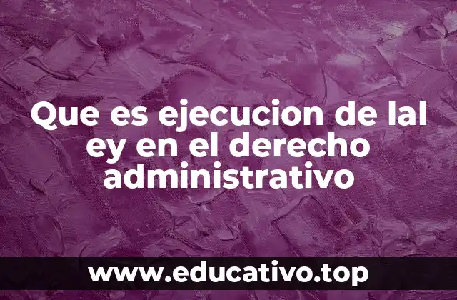 Que es ejecucion de lal ey en el derecho administrativo