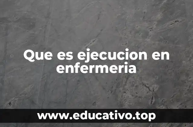 Que es ejecucion en enfermeria